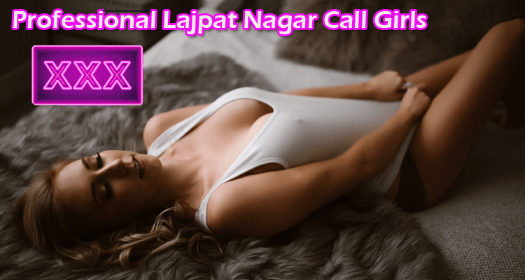 Professional-Lajpat-Nagar-Call-Girls